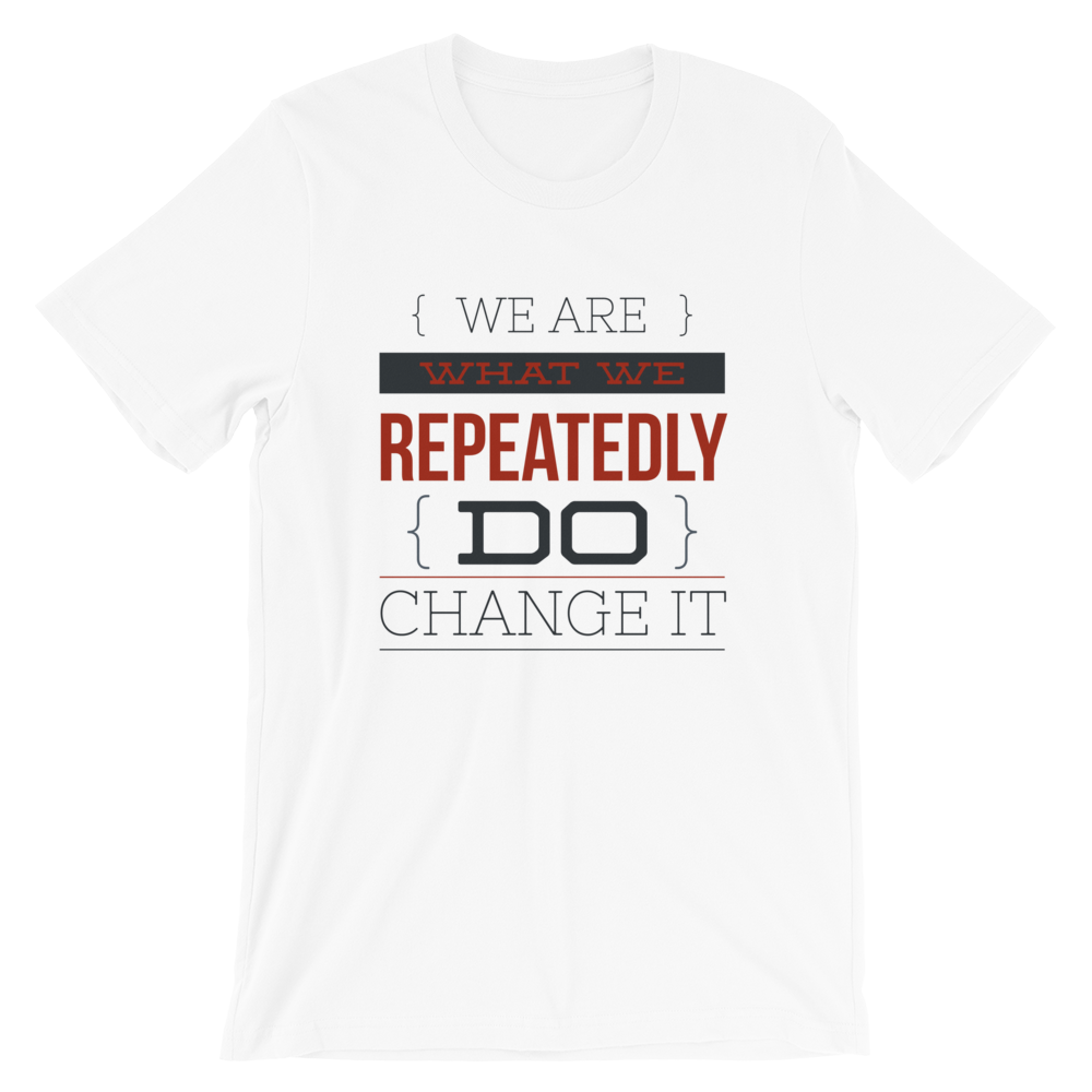 We Are What We Repeatedly Do Change It