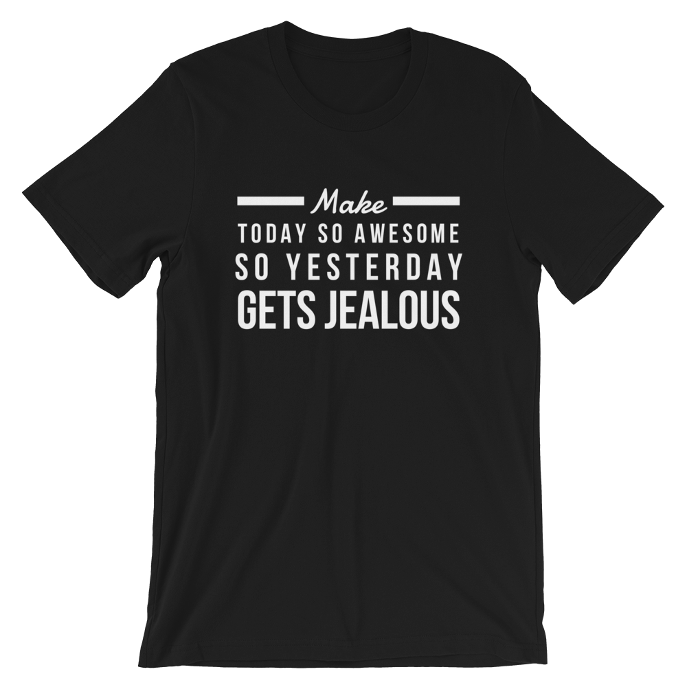 Make Today So Awesome So Yesterday Gets Jealous