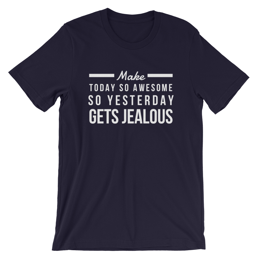 Make Today So Awesome So Yesterday Gets Jealous