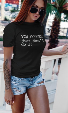 YOU FUCKER JUST DON'T DO IT
